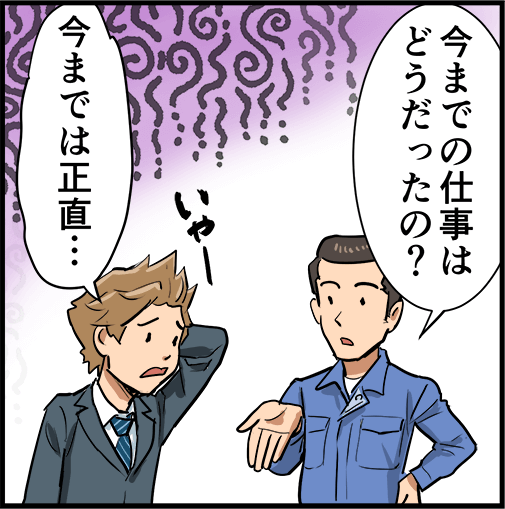 「今までの仕事はどうだったの？」「今までは正直・・・」